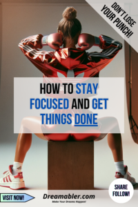 How to Stay Focused and Get Things Done